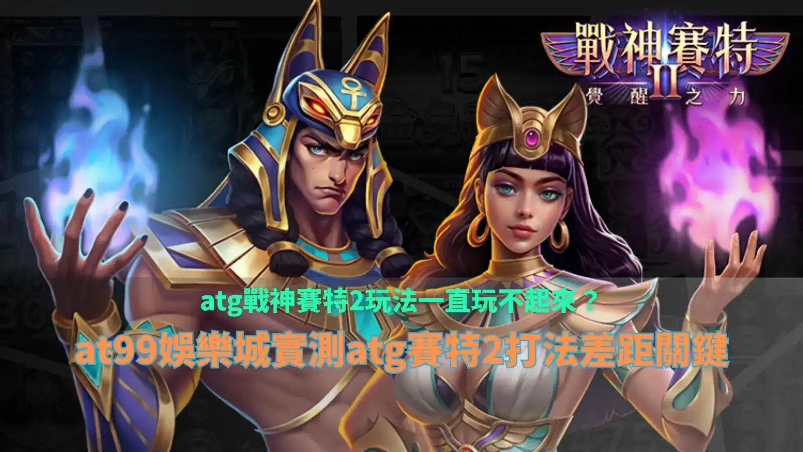 atg戰神賽特2玩法解析畫面,說明不同打法節奏與盤面變化對結果的影響差異