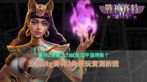 塞特2覺醒之力試玩實測指南，整理ATG賽特2免費玩五項優缺點與玩法重點